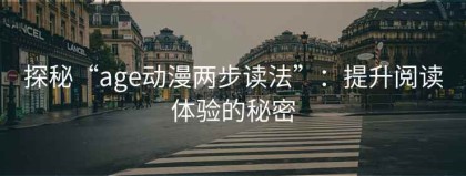 探秘“age动漫两步读法”：提升阅读体验的秘密