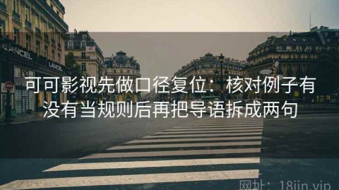 可可影视先做口径复位：核对例子有没有当规则后再把导语拆成两句