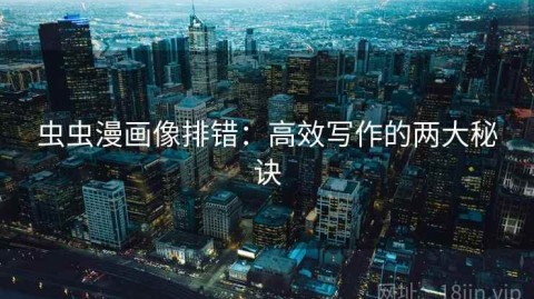 虫虫漫画像排错：高效写作的两大秘诀