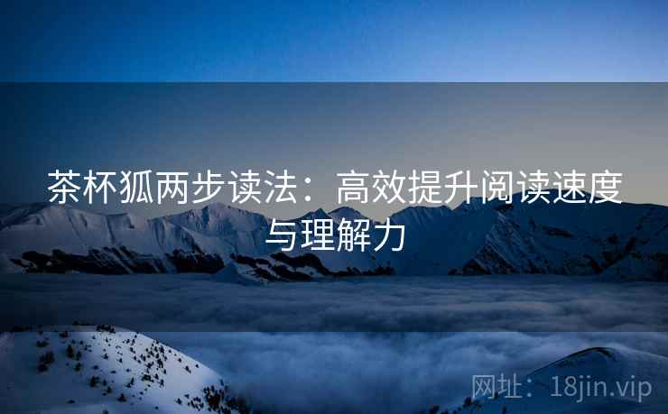 茶杯狐两步读法：高效提升阅读速度与理解力