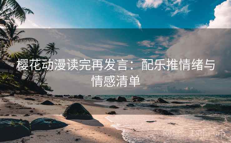 樱花动漫读完再发言：配乐推情绪与情感清单