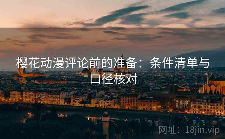 樱花动漫评论前的准备：条件清单与口径核对