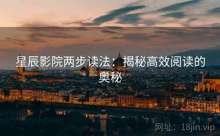 星辰影院两步读法：揭秘高效阅读的奥秘
