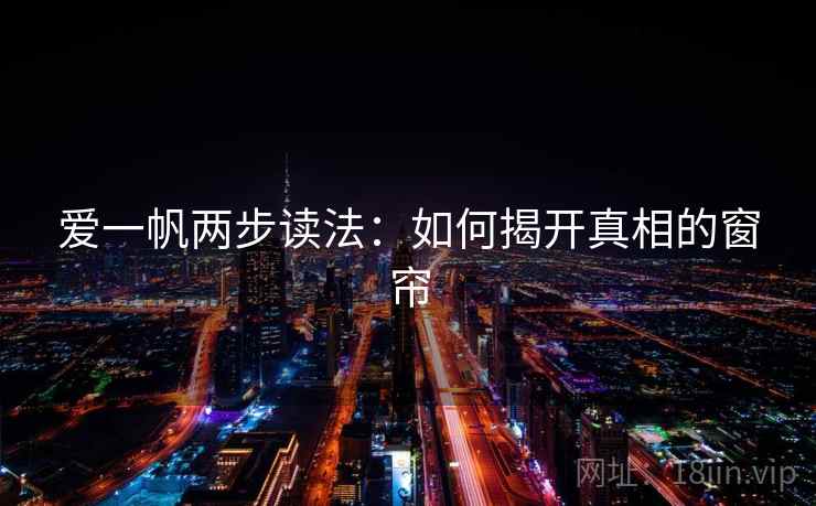 爱一帆两步读法:如何揭开真相的窗帘 爱一帆两步读法:如何揭开真相的窗帘