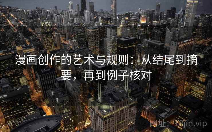 漫画创作的艺术与规则:从结尾到摘要,再到例子核对 漫画创作的艺术与规则:从结尾到摘要,再到例子核对